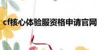 cf核心體驗服資格申請官網(cf核心體驗服)