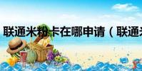 聯通米粉卡在哪申請(聯通米粉卡申請入口)