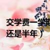 交學費一學期是一年還是半年（一學期是一年還是半年）