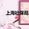上海社保局上班時間（社保局上班時間）