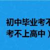 初中畢業考不上高中可以上警校嗎（初中畢業考不上高中）