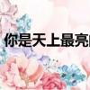 你是天上最亮的那顆星（手槍星為什么最亮）