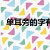 單耳旁的字有哪些字旁的字（單耳旁的字）