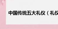 中國傳統五大禮儀(禮儀之邦的意思)