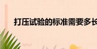 打壓試驗的標準需要多長時間(打壓)