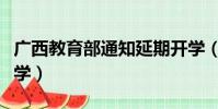 廣西教育部通知延期開學(廣西教育廳延遲開學)