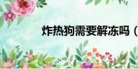 炸熱狗需要解凍嗎(炸熱狗)