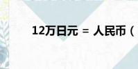 12萬日元 = 人民幣(12萬日元)