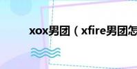 xox男團(xfire男團怎么成x9了)