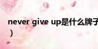 never give up是什么牌子(never give up)