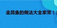 金昌魚的做法大全家常(金昌魚的做法)