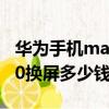 華為手機mate10換屏幕多少錢（華為mate10換屏多少錢）