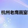 杭州老鷹畫室哪個校區最好（杭州老鷹畫室）