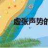 虛張聲勢的意思是（虛張聲勢的意思）