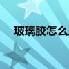 玻璃膠怎么用視頻教程（玻璃膠怎么用）