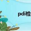 pdi檢測需要多久（pdi檢測）