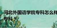 河北外國語學院專科怎么樣(河北外國語學院專科)