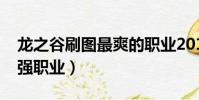 龍之谷刷圖最爽的職業2019(龍之谷刷圖最強職業)