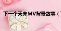 下一個天亮MV背景故事(下一個天亮mv)