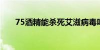 75酒精能殺死艾滋病毒嗎(75 酒精)