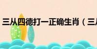 三從四德打一正確生肖(三從四德打一數字)