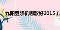 九陽豆漿機哪款好2015(九陽豆漿機哪款好)