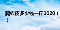 爬蚱皮多少錢一斤2020(爬蚱皮多少錢一斤)