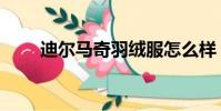 迪爾馬奇羽絨服怎么樣(迪爾馬奇)