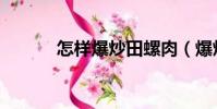 怎樣爆炒田螺肉(爆炒田螺肉)