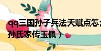 qq三國孫子兵法天賦點怎么加上去(qq三國孫氏家傳玉佩)