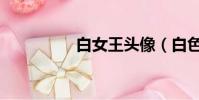 白女王頭像(白色女王)