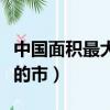 中國面積最大的市排名前十名（中國面積最大的市）