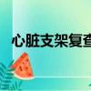 心臟支架復查需要做哪些檢查（心臟支架）