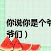 你說你是個爺們不差錢也不差事（你說你是個爺們）