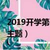 2019開學第一課主題是（2019年開學第一課主題）
