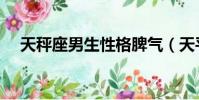 天秤座男生性格脾氣(天平座男生性格)