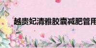 越貴妃清雅膠囊減肥管用嗎(越貴妃)