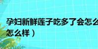 孕婦新鮮蓮子吃多了會怎么樣(蓮子吃多了會怎么樣)