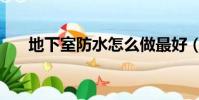 地下室防水怎么做最好(地下室防水)