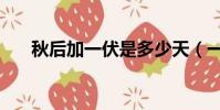 秋后加一伏是多少天(一伏是多少天)