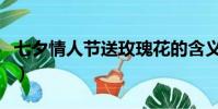 七夕情人節送玫瑰花的含義(送玫瑰花的含義)