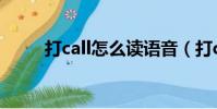 打call怎么讀語音(打call怎么讀)