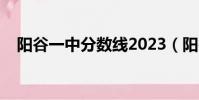 陽谷一中分數線2023(陽谷一中分數線)