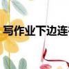 寫作業下邊連在一起（寫作業底下連在一起）
