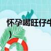 懷孕喝旺仔牛奶有營養嗎（旺仔牛奶有營養嗎）