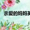 親愛的媽媽英文怎么讀（親愛的媽媽英文）