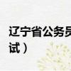 遼寧省公務員面試成績公布（遼寧省公務員面試）
