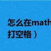 怎么在mathtype中打空格（mathtype怎么打空格）