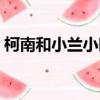 柯南和小蘭小時候（柯南和小蘭小時候哪集）
