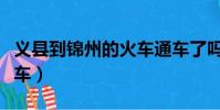義縣到錦州的火車通車了嗎(義縣到錦州的火車)